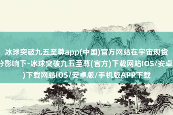 冰球突破九五至尊app(中国)官方网站在宇宙现货猪价普跌的利空身分影响下-冰球突破九五至尊(官方)下载网站IOS/安卓版/手机版APP下载