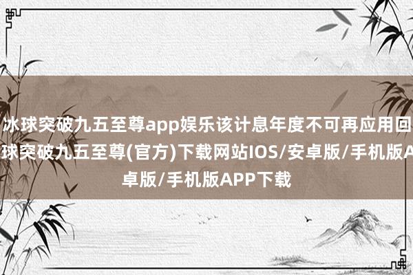 冰球突破九五至尊app娱乐该计息年度不可再应用回售权-冰球突破九五至尊(官方)下载网站IOS/安卓版/手机版APP下载