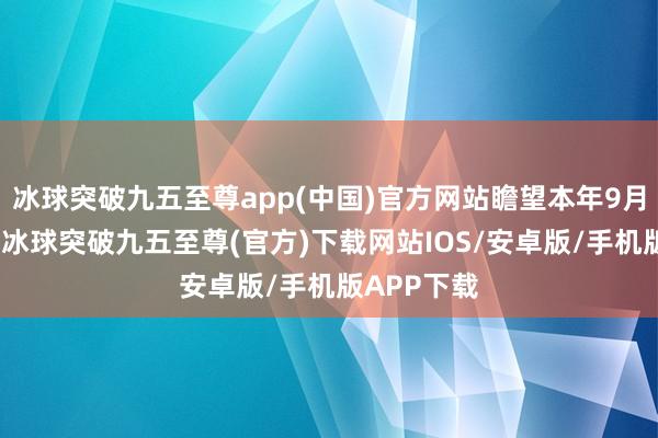 冰球突破九五至尊app(中国)官方网站瞻望本年9月完成来往-冰球突破九五至尊(官方)下载网站IOS/安卓版/手机版APP下载