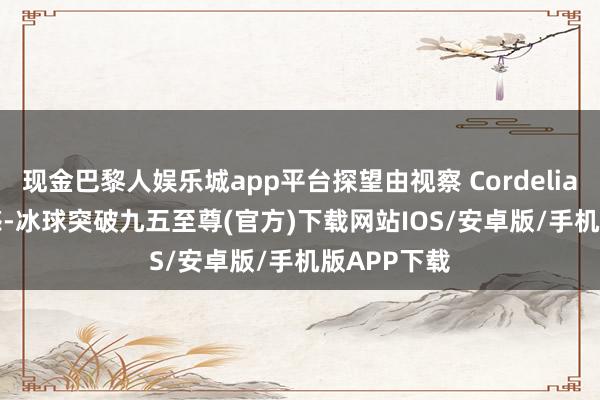 现金巴黎人娱乐城app平台探望由视察 Cordelia Cupp 迷惑-冰球突破九五至尊(官方)下载网站IOS/安卓版/手机版APP下载