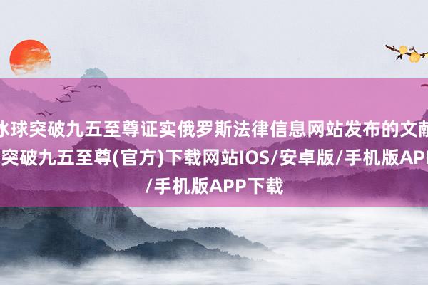 冰球突破九五至尊证实俄罗斯法律信息网站发布的文献-冰球突破九五至尊(官方)下载网站IOS/安卓版/手机版APP下载